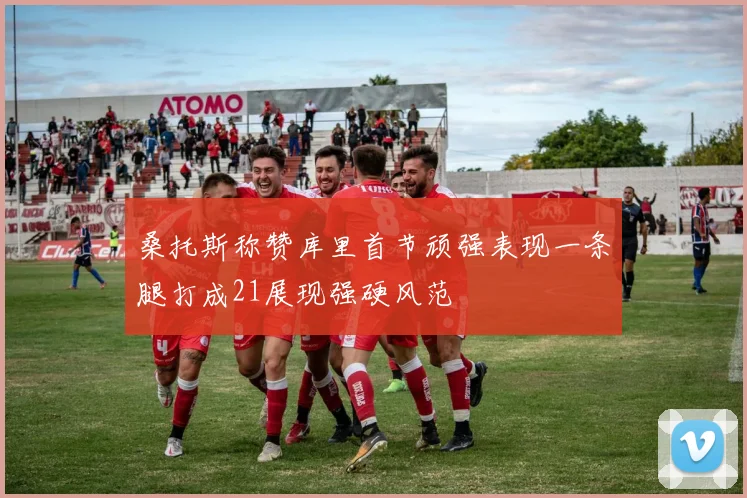 桑托斯称赞库里首节顽强表现一条腿打成21展现强硬风范