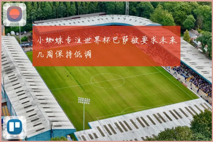 小蜘蛛专注世界杯巴萨被要求未来几周保持低调